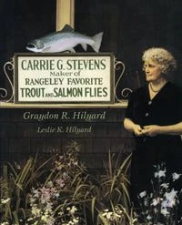 Graydon R. Hilyard And Leslie K. Hilyard Books Carrie G. Stevens: Maker Of Rangeley Favorite Trout And Salmon Flies