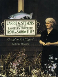 Graydon R. Hilyard And Leslie K. Hilyard Books Carrie G. Stevens: Maker Of Rangeley Favorite Trout And Salmon Flies 1 Graydon R. Hilyard And Leslie K. Hilyard Books Carrie G. Stevens: Maker Of Rangeley Favorite Trout And Salmon Flies