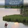 Learning From The Water: Fishing Tactics & Fly Designs For The Toughest Trout By René Harrop Gift Ideas