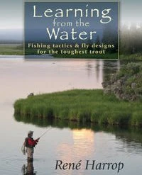 Learning From The Water: Fishing Tactics & Fly Designs For The Toughest Trout By René Harrop Gift Ideas