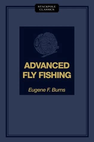 Rowman Littlefield Advanced Fly Fishing Modern Concepts With Dry Fly, Streamer, Nymph, Wet Fly, And The Spinning Bubble Eugene F. Burns Books 1 Rowman Littlefield Advanced Fly Fishing Modern Concepts With Dry Fly, Streamer, Nymph, Wet Fly, And The Spinning Bubble Eugene F. Burns Books